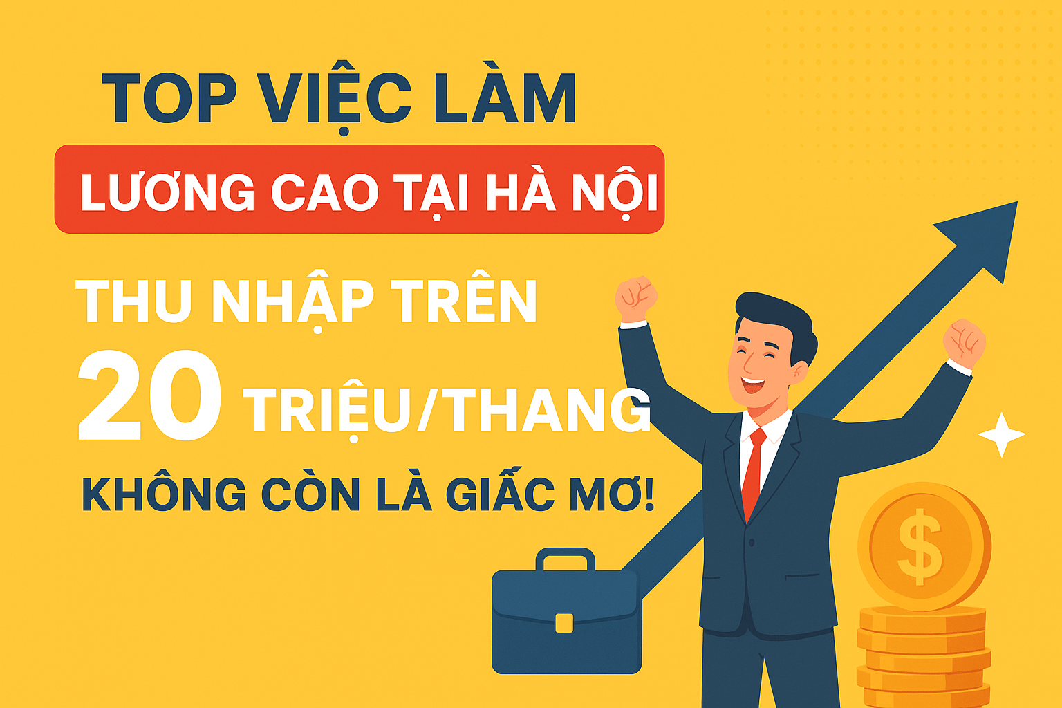 TOP Việc Làm Lương Cao Tại Hà Nội - Thu Nhập Trên 20 Triệu/Tháng Không Còn Là Giấc Mơ!
